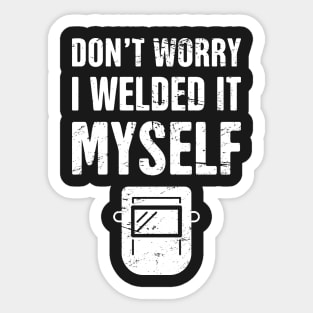 Don't Worry, I Welded It Myself | Welder Design Sticker